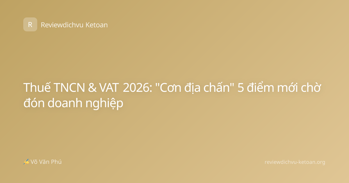 Thuế TNCN & VAT 2026: "Cơn địa chấn" 5 điểm mới chờ đón doanh nghiệp