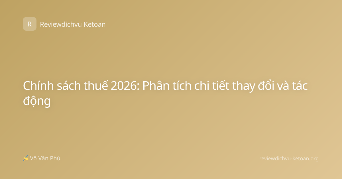 Chính sách thuế 2026: Phân tích chi tiết thay đổi và tác động