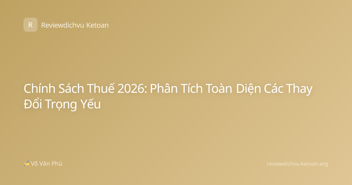Chính Sách Thuế 2026: Phân Tích Toàn Diện Các Thay Đổi Trọng Yếu