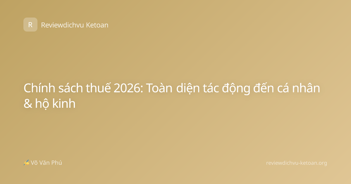 Chính sách thuế 2026: Toàn diện tác động đến cá nhân & hộ kinh