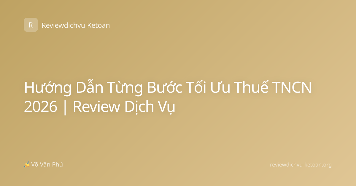 Hướng Dẫn Từng Bước Tối Ưu Thuế TNCN 2026 | Review Dịch Vụ