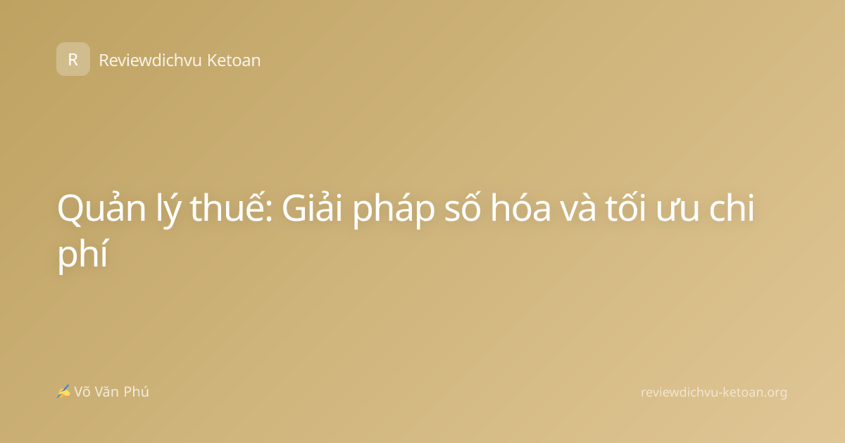 Quản lý thuế: Giải pháp số hóa và tối ưu chi phí