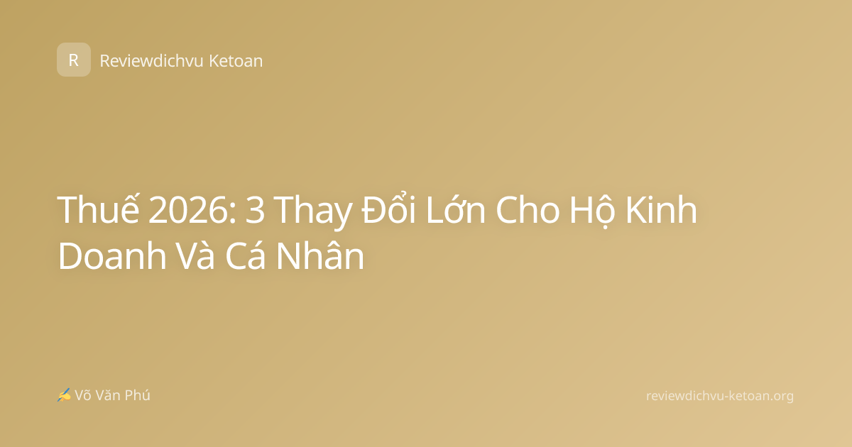 Thuế 2026: 3 Thay Đổi Lớn Cho Hộ Kinh Doanh Và Cá Nhân