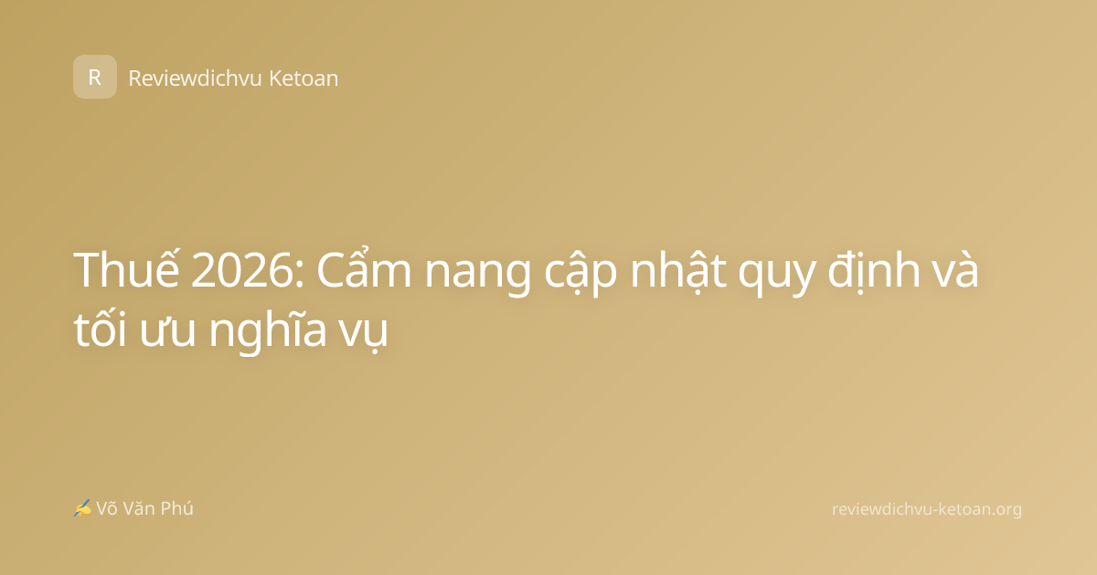 Thuế 2026: Cẩm nang cập nhật quy định và tối ưu nghĩa vụ