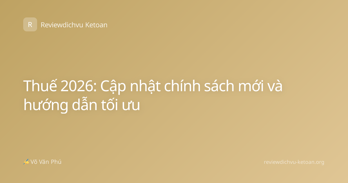 Thuế 2026: Cập nhật chính sách mới và hướng dẫn tối ưu