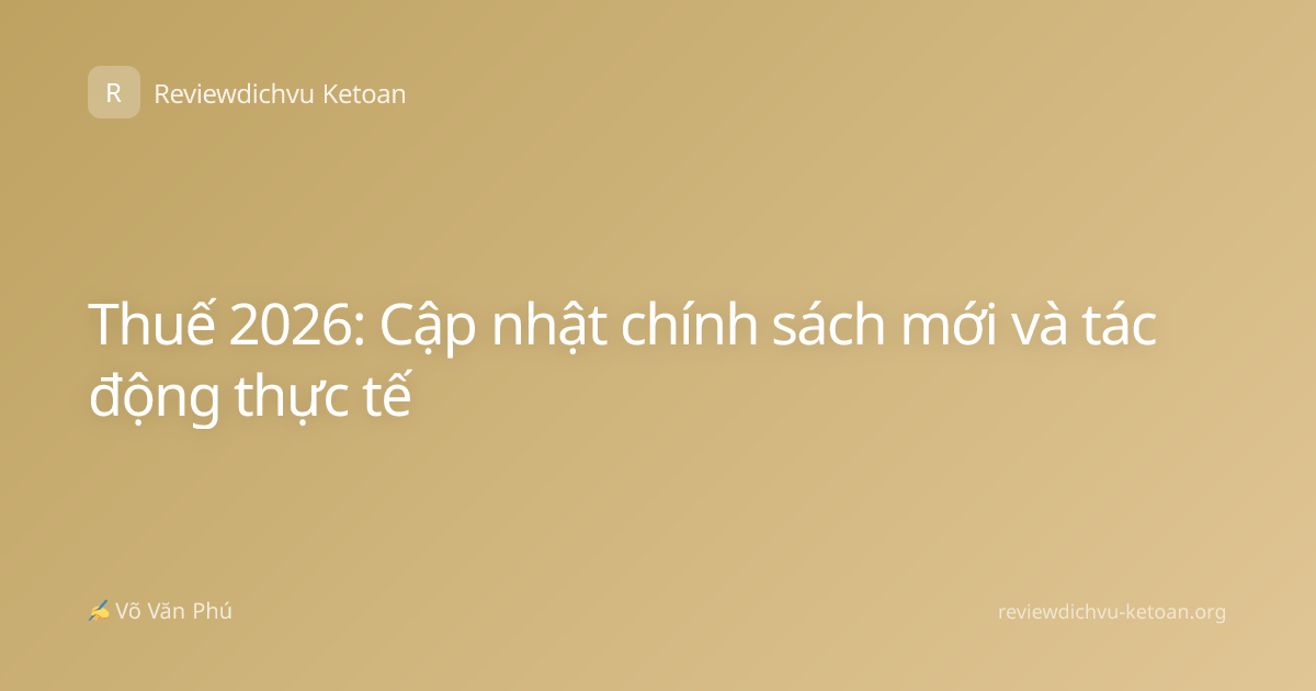 Thuế 2026: Cập nhật chính sách mới và tác động thực tế
