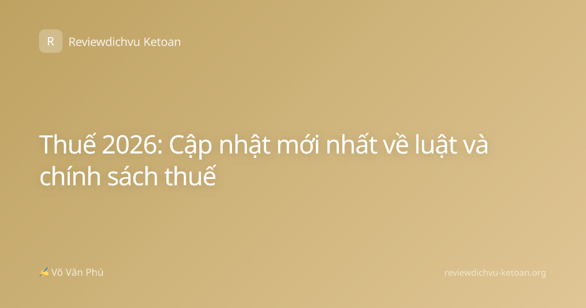 Thuế 2026: Cập nhật mới nhất về luật và chính sách thuế
