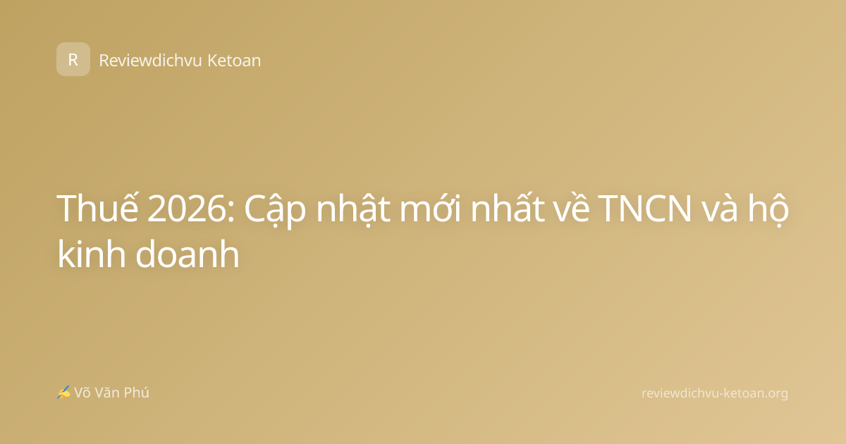 Thuế 2026: Cập nhật mới nhất về TNCN và hộ kinh doanh
