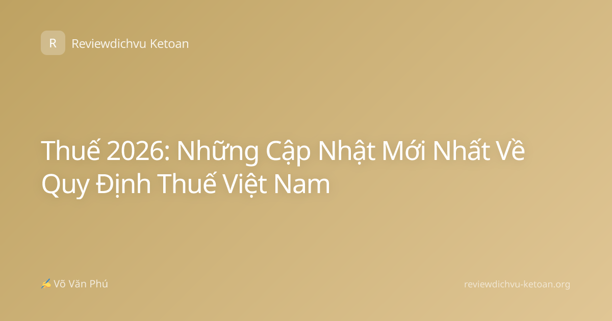Thuế 2026: Những Cập Nhật Mới Nhất Về Quy Định Thuế Việt Nam
