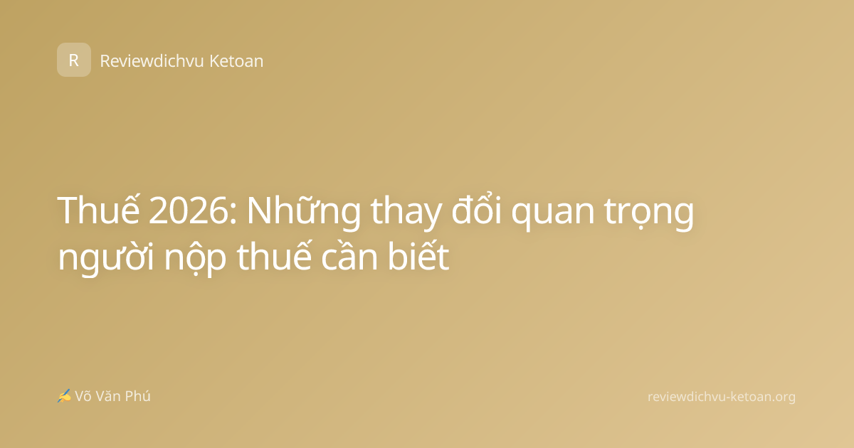 Thuế 2026: Những thay đổi quan trọng người nộp thuế cần biết
