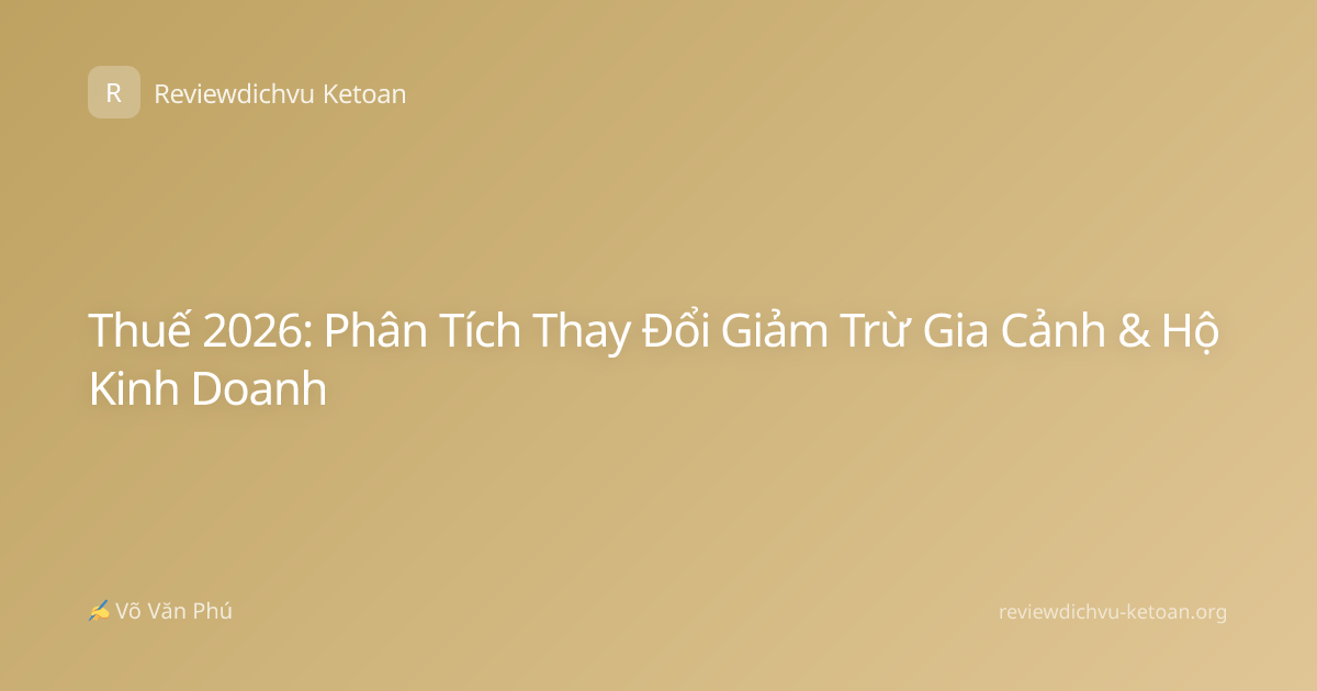 Thuế 2026: Phân Tích Thay Đổi Giảm Trừ Gia Cảnh & Hộ Kinh Doanh