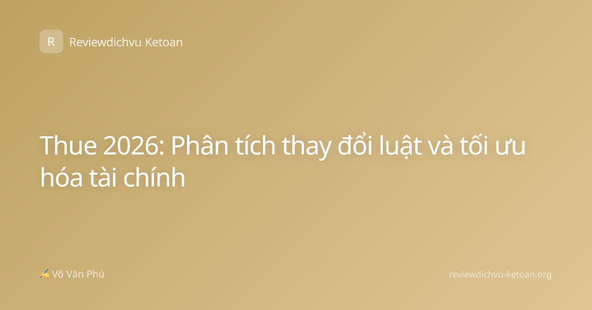 Thue 2026: Phân tích thay đổi luật và tối ưu hóa tài chính