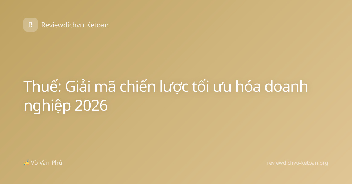 Thuế: Giải mã chiến lược tối ưu hóa doanh nghiệp 2026