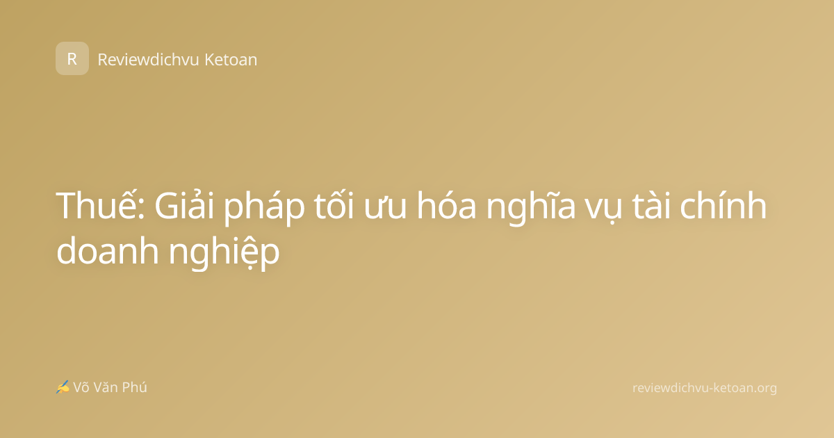 Thuế: Giải pháp tối ưu hóa nghĩa vụ tài chính doanh nghiệp