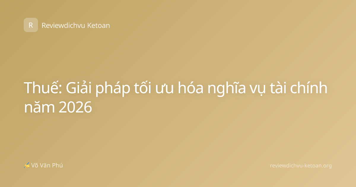 Thuế: Giải pháp tối ưu hóa nghĩa vụ tài chính năm 2026