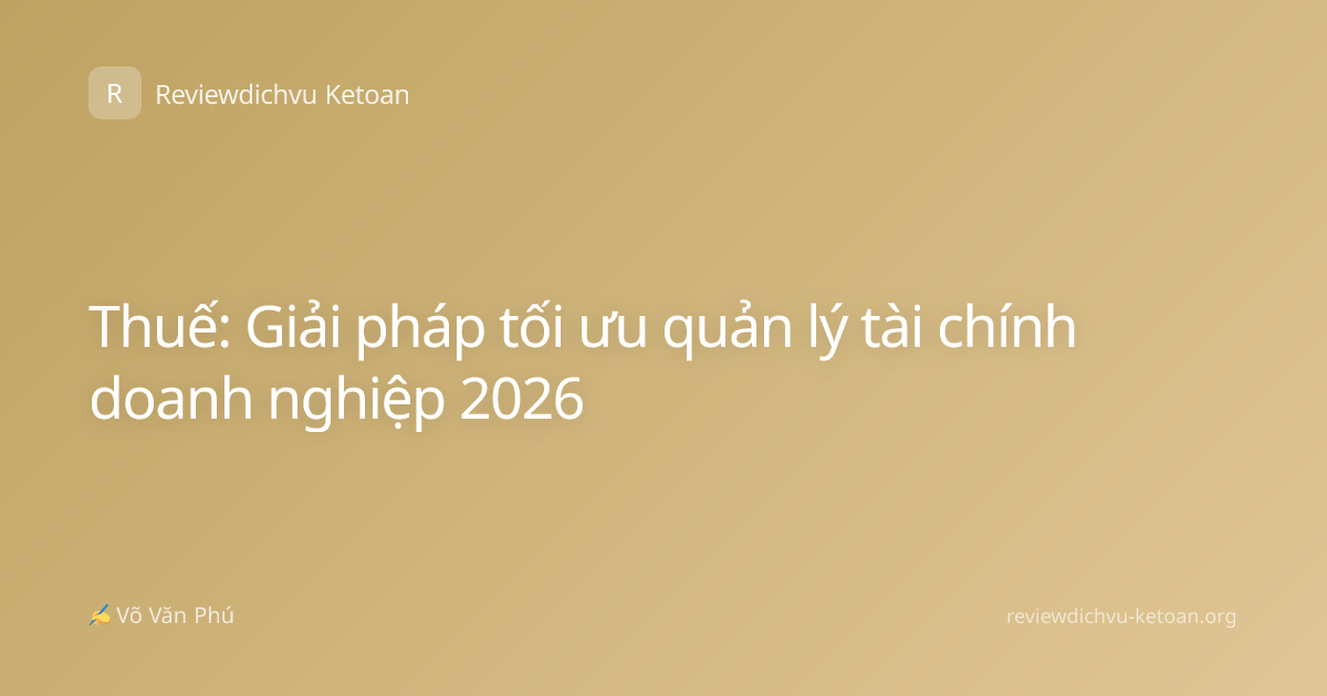 Thuế: Giải pháp tối ưu quản lý tài chính doanh nghiệp 2026