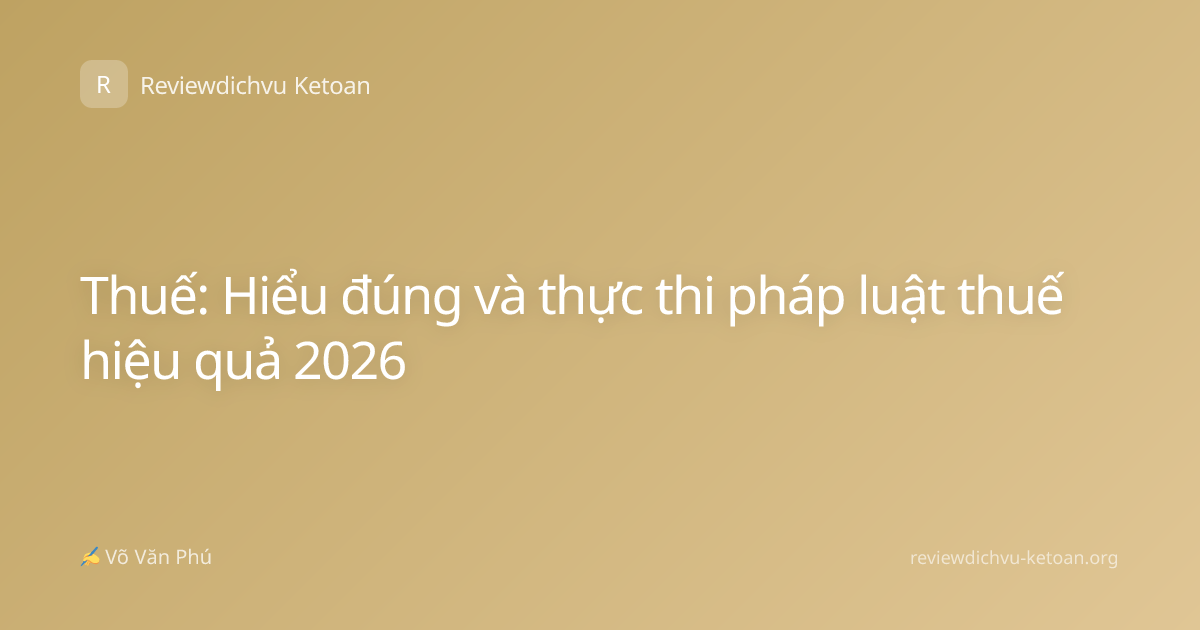 Thuế: Hiểu đúng và thực thi pháp luật thuế hiệu quả 2026