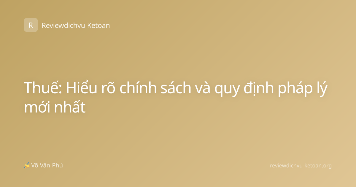Thuế: Hiểu rõ chính sách và quy định pháp lý mới nhất