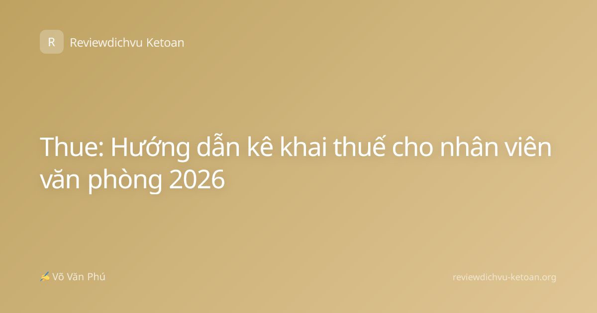 Thue: Hướng dẫn kê khai thuế cho nhân viên văn phòng 2026