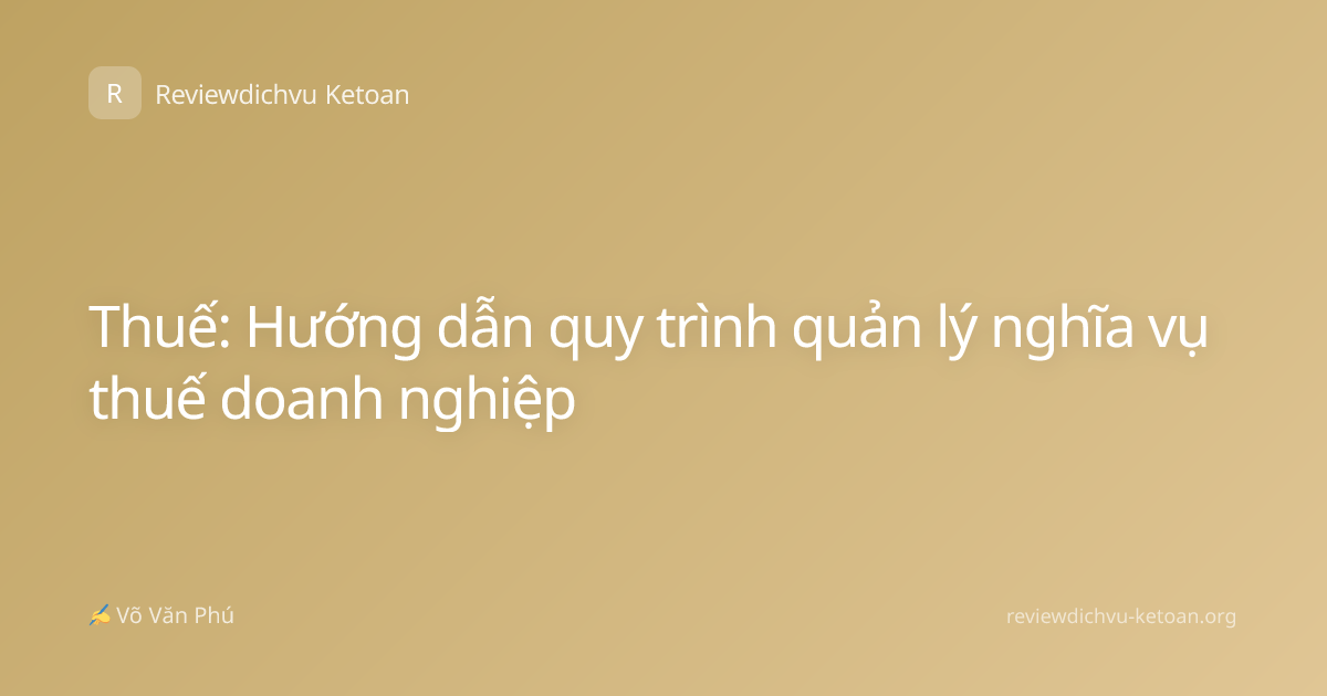 Thuế: Hướng dẫn quy trình quản lý nghĩa vụ thuế doanh nghiệp