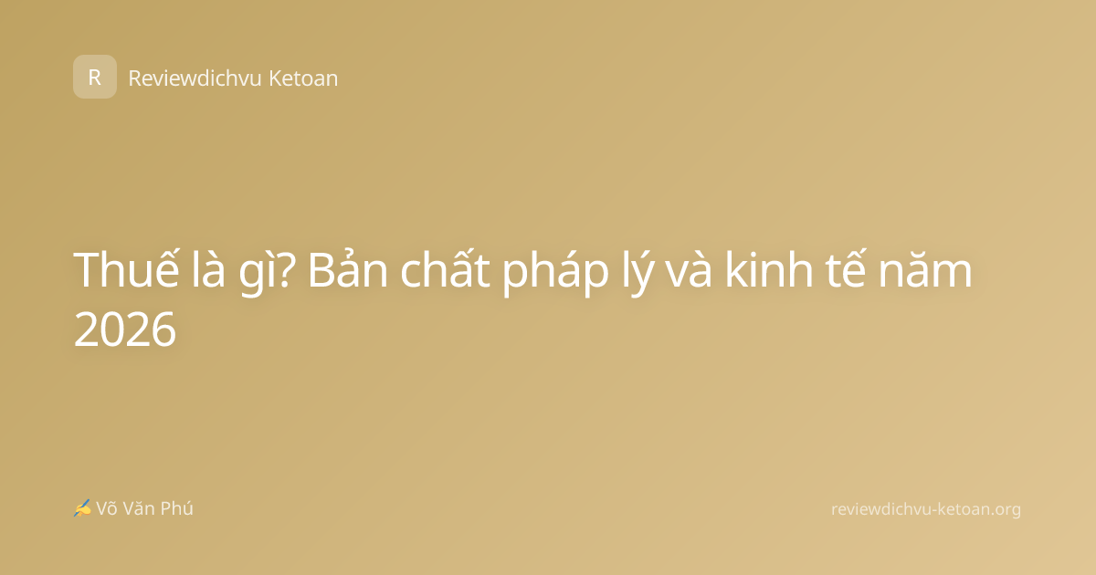 Thuế là gì? Bản chất pháp lý và kinh tế năm 2026