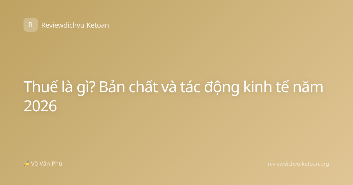 Thuế là gì? Bản chất và tác động kinh tế năm 2026