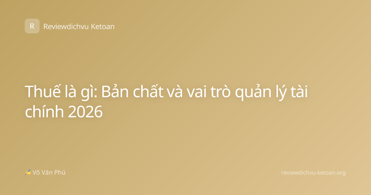 Thuế là gì: Bản chất và vai trò quản lý tài chính 2026