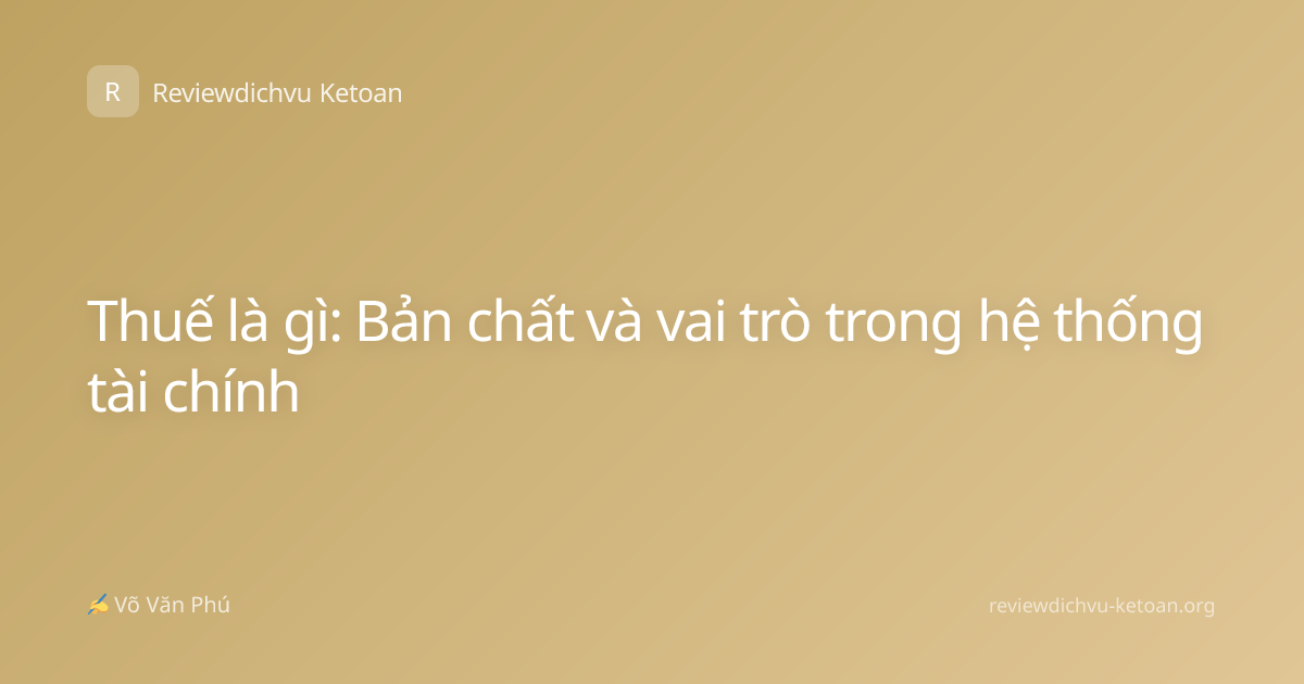 Thuế là gì: Bản chất và vai trò trong hệ thống tài chính