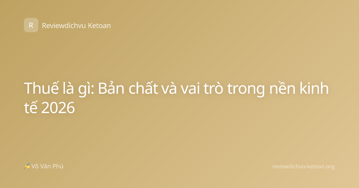 Thuế là gì: Bản chất và vai trò trong nền kinh tế 2026