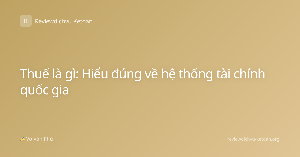 Thuế là gì: Hiểu đúng về hệ thống tài chính quốc gia