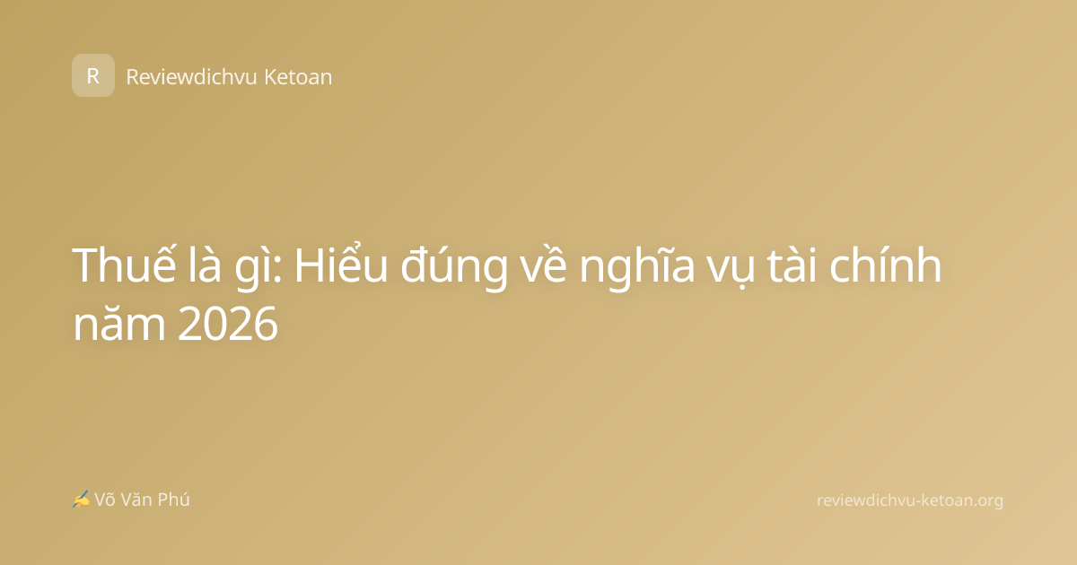 Thuế là gì: Hiểu đúng về nghĩa vụ tài chính năm 2026