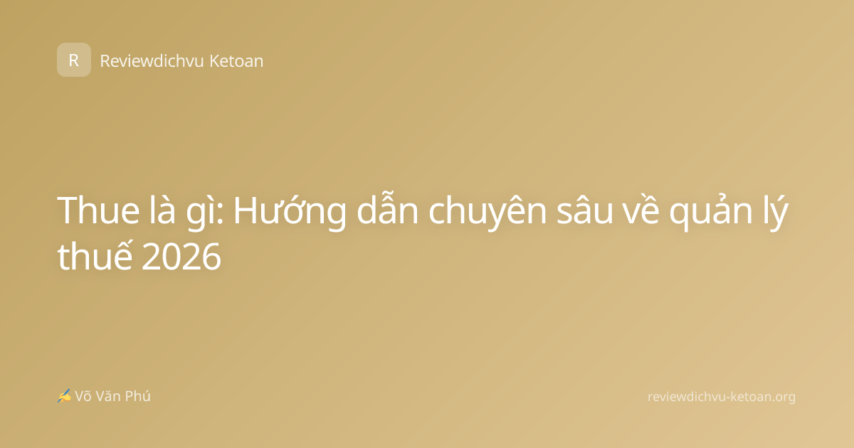 Thue là gì: Hướng dẫn chuyên sâu về quản lý thuế 2026