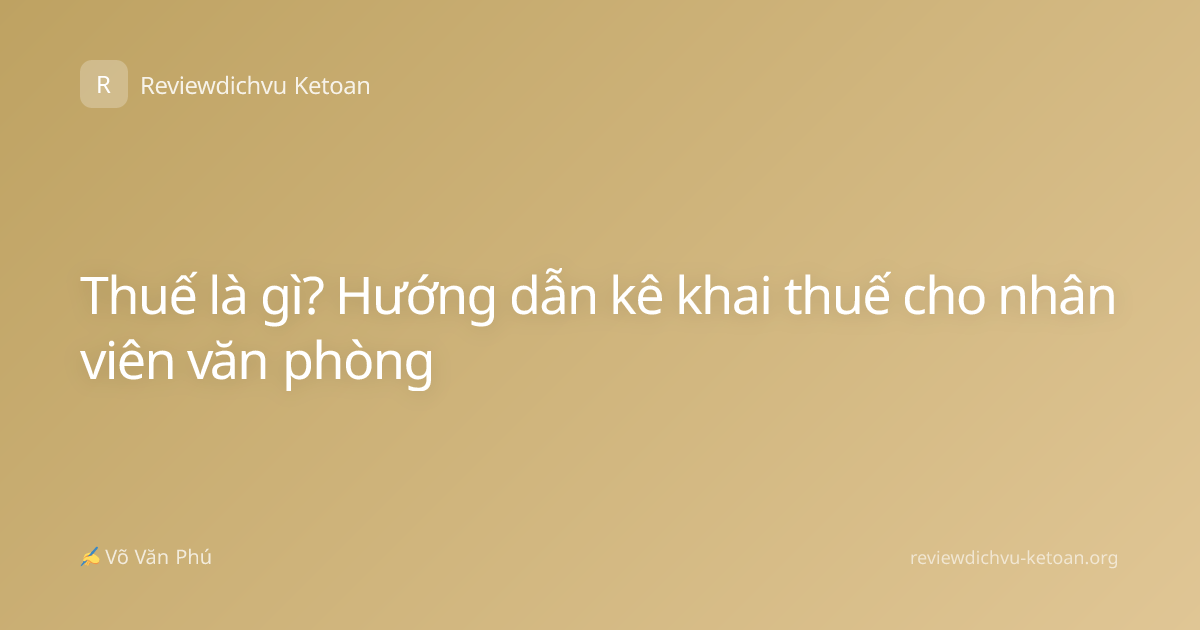Thuế là gì? Hướng dẫn kê khai thuế cho nhân viên văn phòng