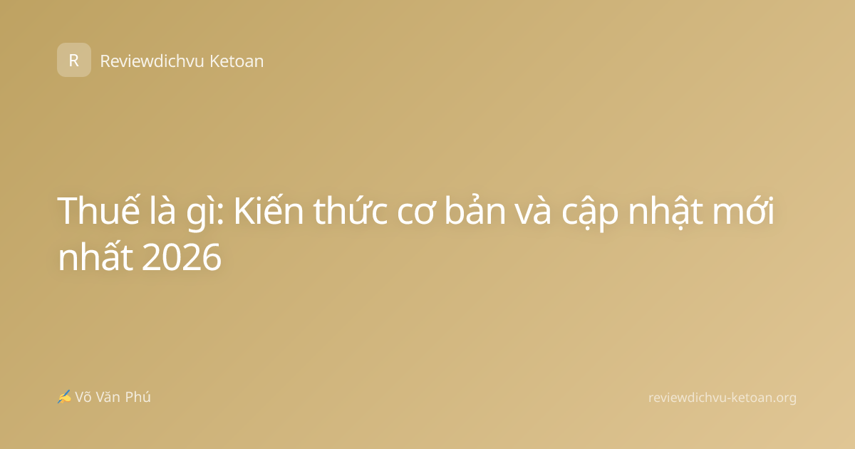 Thuế là gì: Kiến thức cơ bản và cập nhật mới nhất 2026
