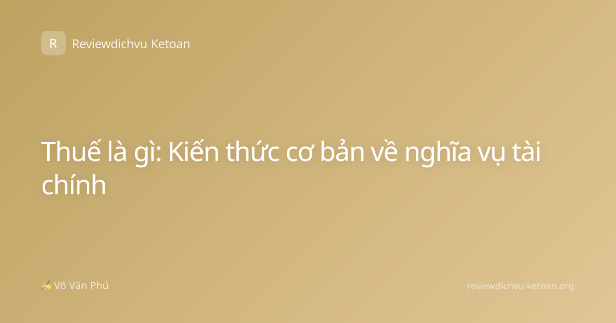 Thuế là gì: Kiến thức cơ bản về nghĩa vụ tài chính