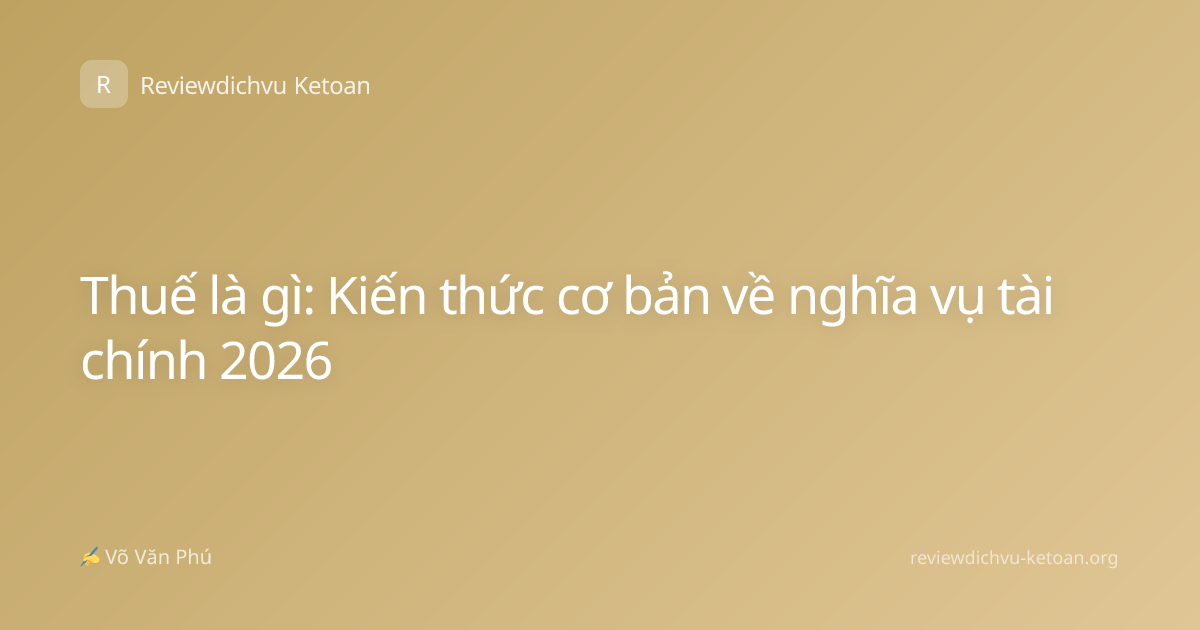 Thuế là gì: Kiến thức cơ bản về nghĩa vụ tài chính 2026