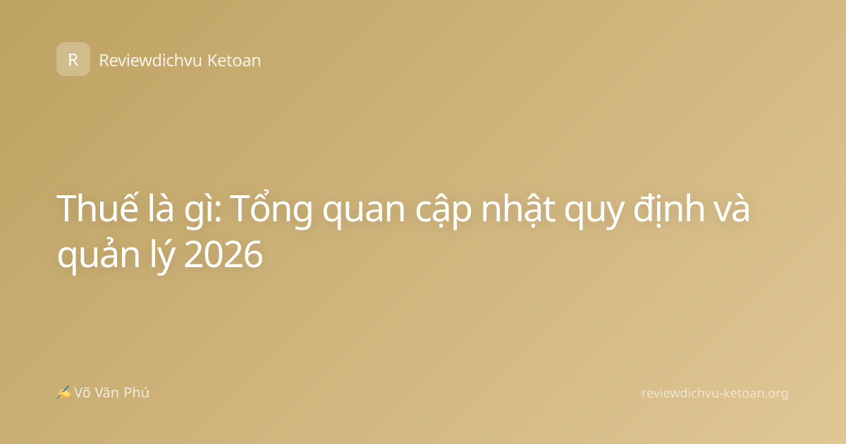 Thuế là gì: Tổng quan cập nhật quy định và quản lý 2026