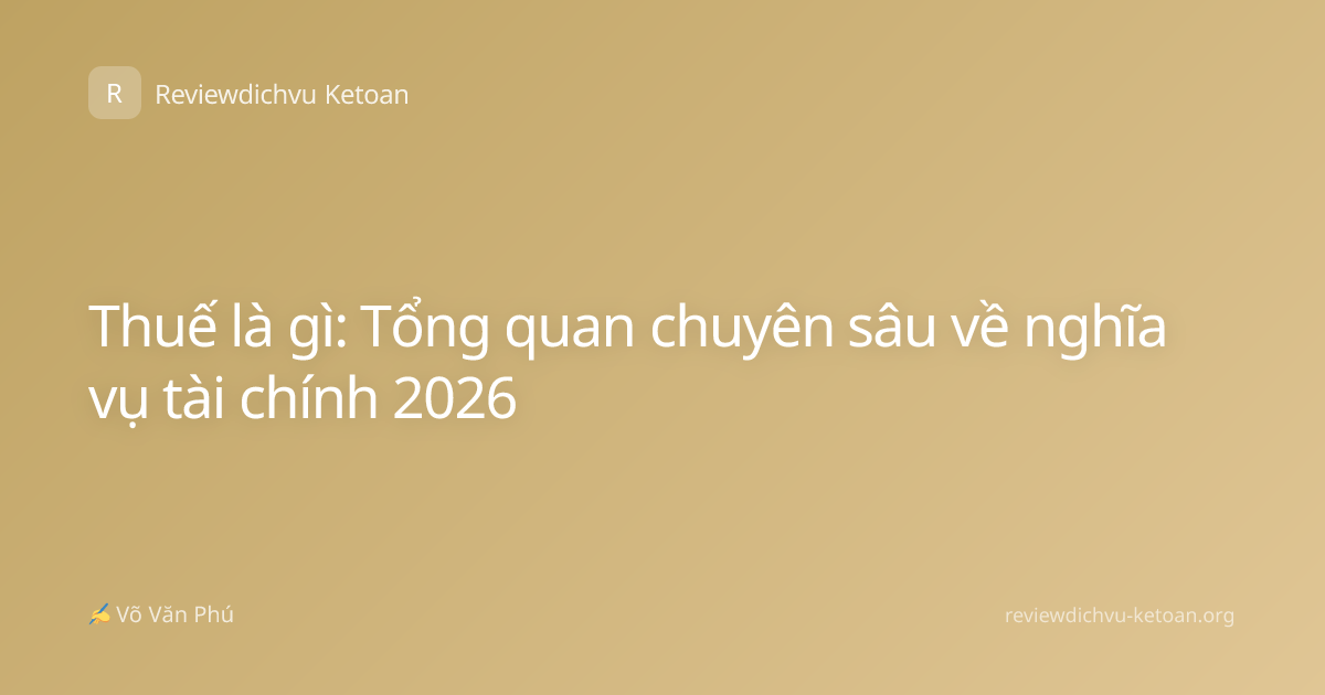 Thuế là gì: Tổng quan chuyên sâu về nghĩa vụ tài chính 2026