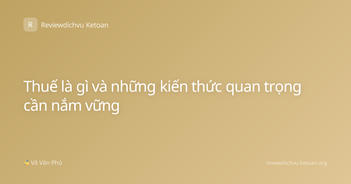 Thuế là gì và những kiến thức quan trọng cần nắm vững