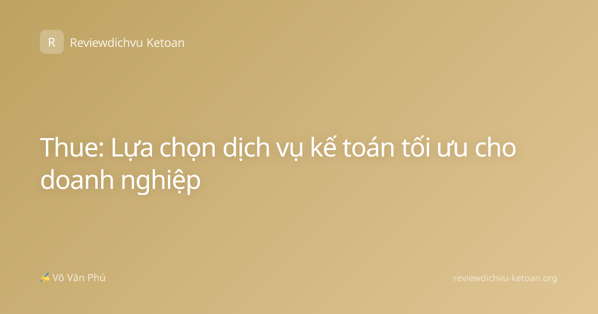Thue: Lựa chọn dịch vụ kế toán tối ưu cho doanh nghiệp