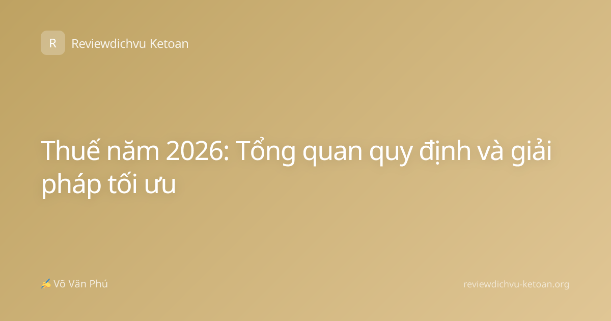 Thuế năm 2026: Tổng quan quy định và giải pháp tối ưu