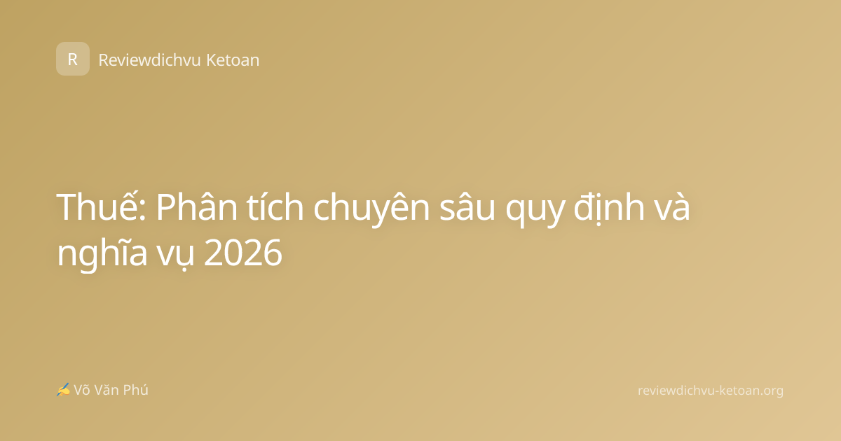 Thuế: Phân tích chuyên sâu quy định và nghĩa vụ 2026