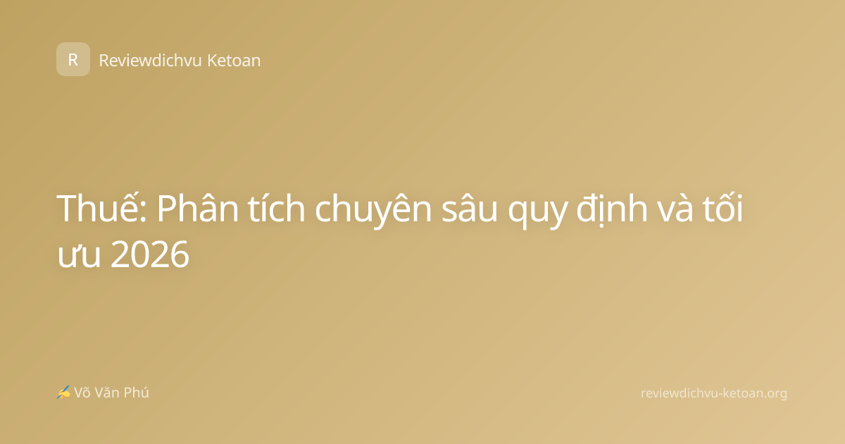 Thuế: Phân tích chuyên sâu quy định và tối ưu 2026