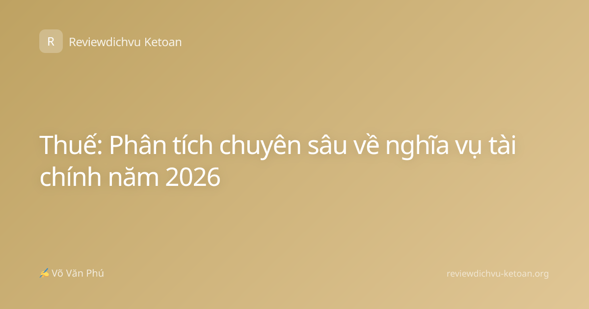 Thuế: Phân tích chuyên sâu về nghĩa vụ tài chính năm 2026