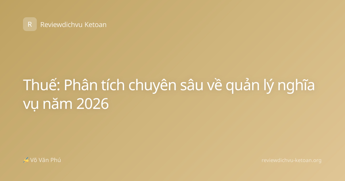 Thuế: Phân tích chuyên sâu về quản lý nghĩa vụ năm 2026