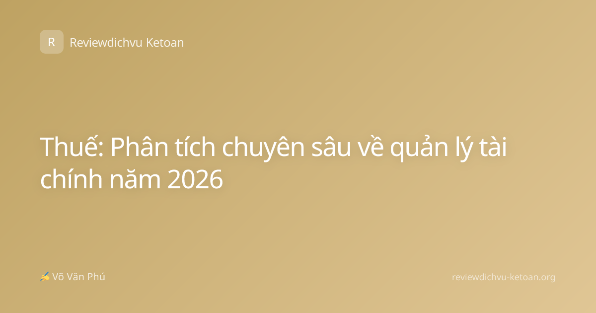 Thuế: Phân tích chuyên sâu về quản lý tài chính năm 2026