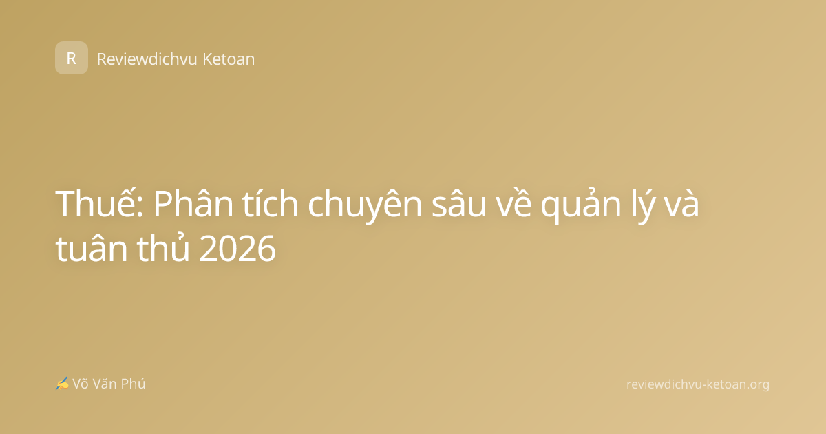 Thuế: Phân tích chuyên sâu về quản lý và tuân thủ 2026