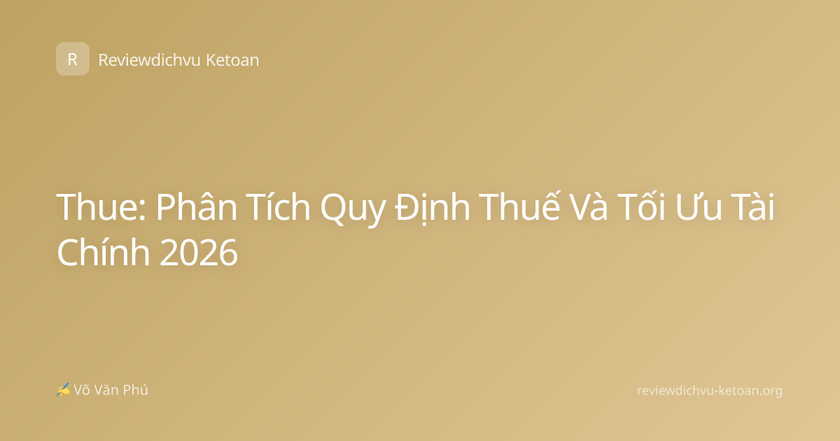 Thue: Phân Tích Quy Định Thuế Và Tối Ưu Tài Chính 2026