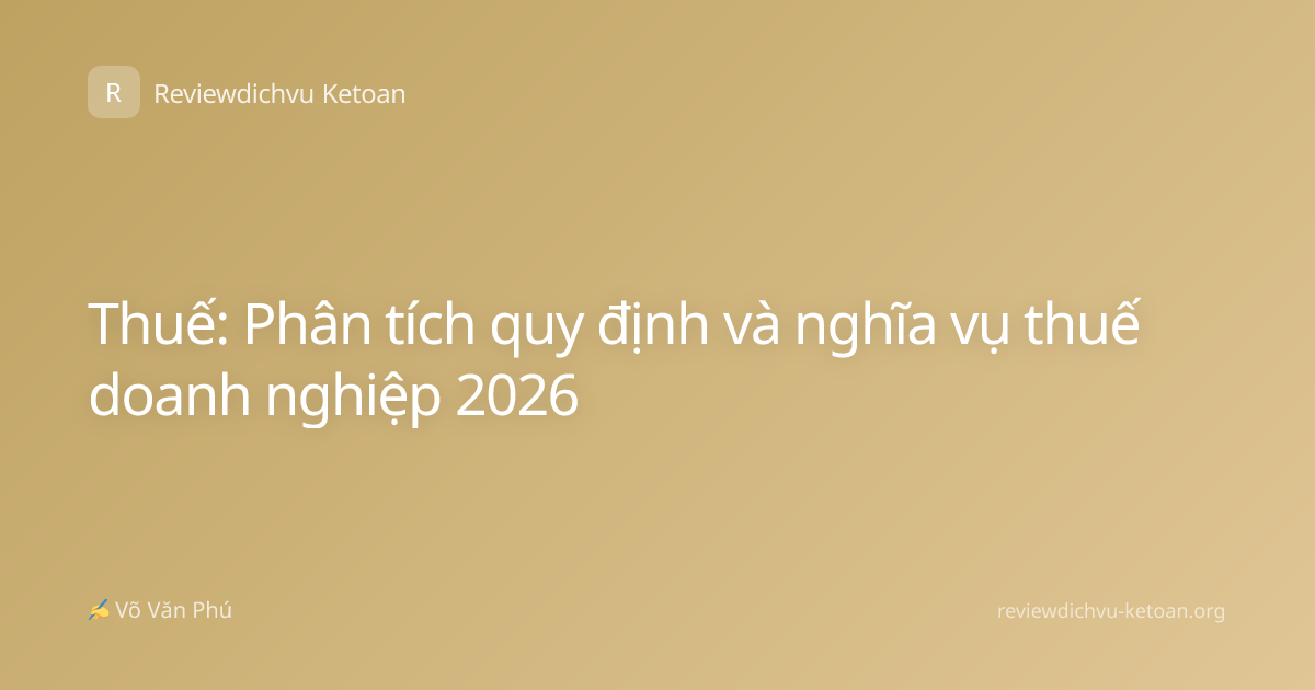Thuế: Phân tích quy định và nghĩa vụ thuế doanh nghiệp 2026