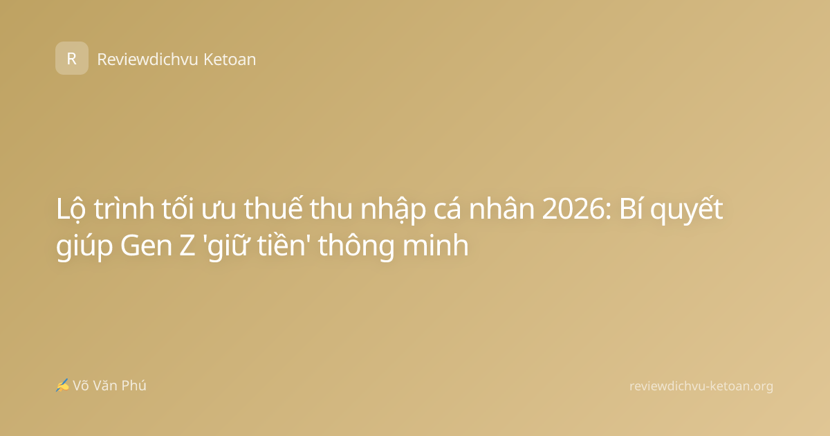 Lộ trình tối ưu thuế thu nhập cá nhân 2026: Bí quyết giúp Gen Z 'giữ tiền' thông minh